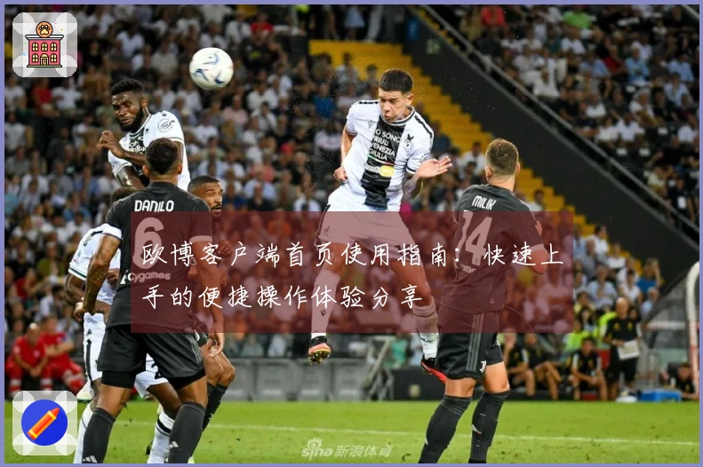 欧博客户端首页使用指南：快速上手的便捷操作体验分享