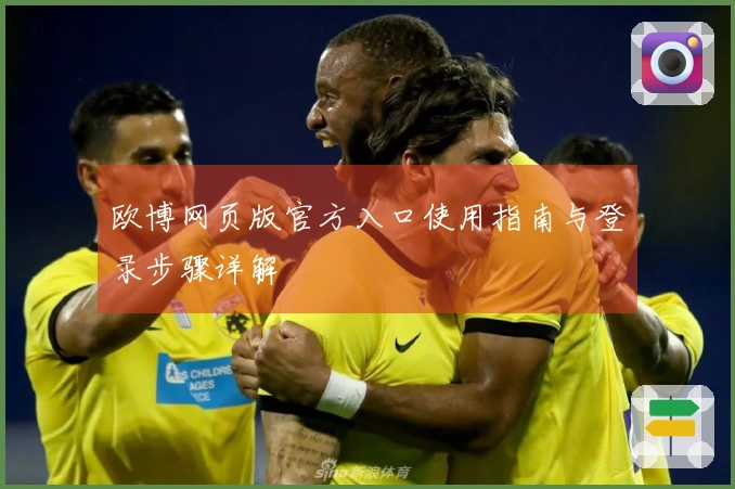 欧博网页版官方入口使用指南与登录步骤详解