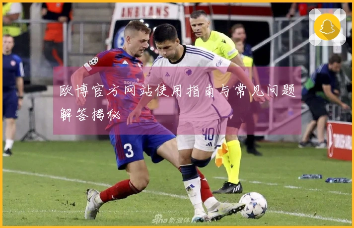欧博官方网站使用指南与常见问题解答揭秘